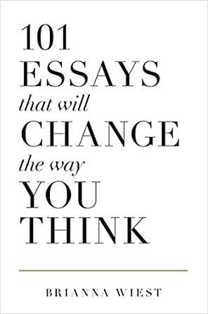 Book cover of 101 Essays That Will Change The Way You Think by Brianna Wiest Book cover of 101 Essays That Will Change The Way You Think by Brianna Wiest